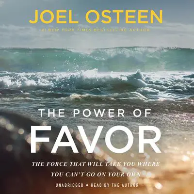 The Power of Favor: The Force That Will Take You Where You Can't Go on Your Own Audibook, by Joel Osteen