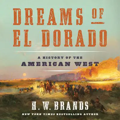 Dreams of El Dorado: A History of the American West Audibook, by H. W. Brands