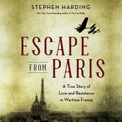 Escape from Paris: A True Story of Love and Resistance in Wartime France Audibook, by Stephen Harding