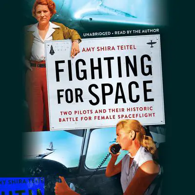 Fighting for Space: Two Pilots and Their Historic Battle for Female Spaceflight Audibook, by Amy Shira Teitel