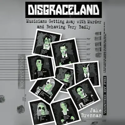 Disgraceland: Musicians Getting Away with Murder and Behaving Very Badly Audibook, by Jake Brennan