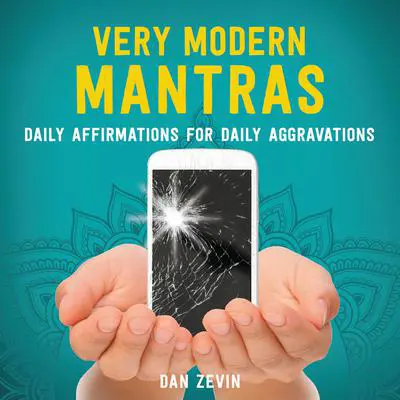 Very Modern Mantras: Daily Affirmations for Daily Aggravations Audibook, by Dan Zevin