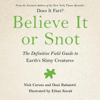 Believe It or Snot: The Definitive Field Guide to Earth's Slimy Creatures Audibook, by Nick Caruso