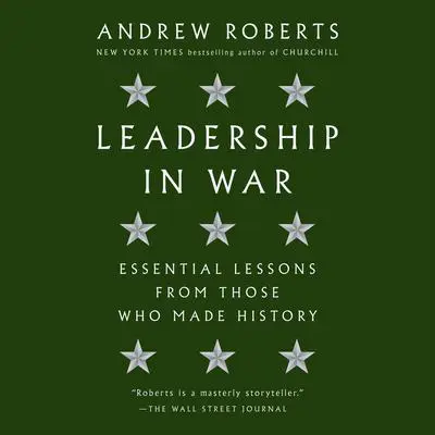 Leadership in War: Essential Lessons from Those Who Made History Audibook, by Andrew Roberts