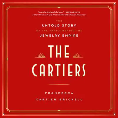 The Cartiers: The Untold Story of the Family Behind the Jewelry Empire Audibook, by Francesca Cartier Brickell