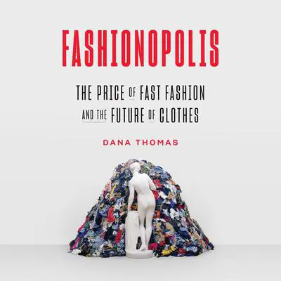 Fashionopolis: The Price of Fast Fashion and the Future of Clothes Audibook, by Dana Thomas
