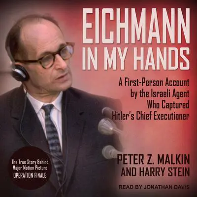 Eichmann in My Hands: A First-Person Account by the Israeli Agent Who Captured Hitler's Chief Executioner Audibook, by Peter Z. Malkin