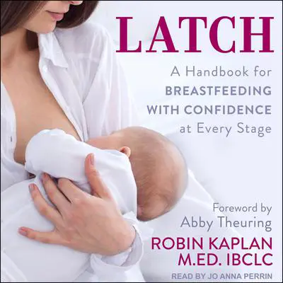 Latch: A Handbook for Breastfeeding with Confidence at Every Stage Audibook, by Robin Kaplan