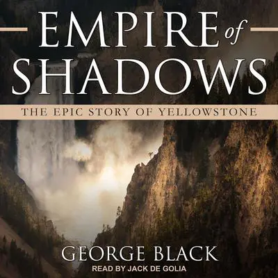 Empire of Shadows: The Epic Story of Yellowstone Audibook, by George Black