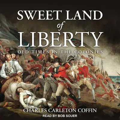 Sweet Land of Liberty: Old Times in the Colonies Audibook, by Charles Carleton Coffin