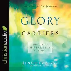 Glory Carriers: How to Host His Presence Every Day Audibook, by Jennifer Eivaz