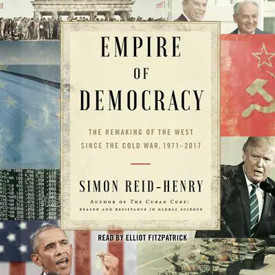 Empire of Democracy: The Remaking of the West Since the Cold War, 1971–2017 Audibook, by Simon Reid-Henry