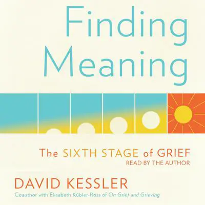 Finding Meaning: The Sixth Stage of Grief Audibook, by David Kessler