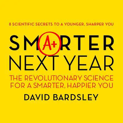 Smarter Next Year: The Revolutionary Science for a Smarter, Happier You Audibook, by David Bardsley