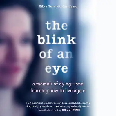 The Blink of an Eye: A Memoir of Dying--and Learning How to Live Again Audibook, by Rikke Schmidt Kjærgaard