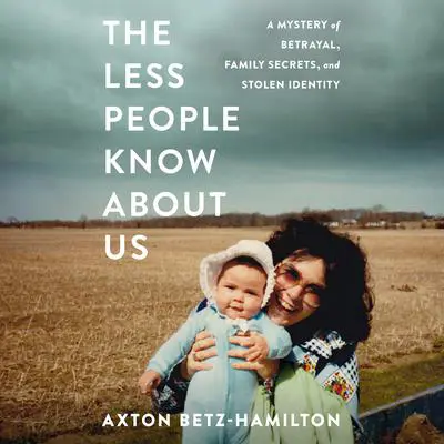 The Less People Know About Us: A Mystery of Betrayal, Family Secrets, and Stolen Identity Audibook, by Axton Betz-Hamilton