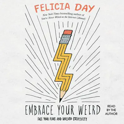 Embrace Your Weird: Face Your Fears and Unleash Creativity Audibook, by Felicia Day