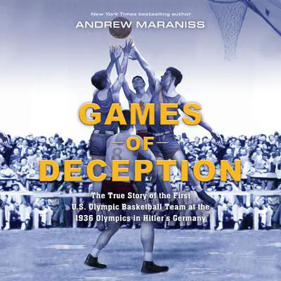 Games of Deception: The True Story of the First U.S. Olympic Basketball Team at the 1936 Olympics inHitler's Germany Audibook, by Andrew Maraniss