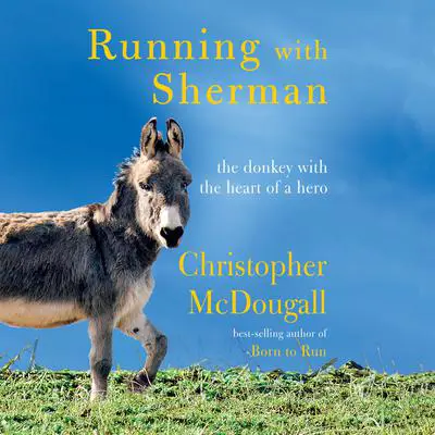 Running with Sherman: The Donkey with the Heart of a Hero Audibook, by Christopher McDougall
