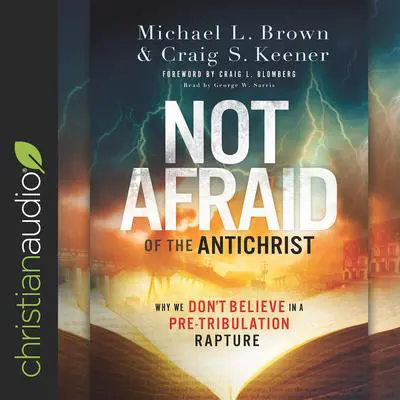 Not Afraid of the Antichrist: Why We Don't Believe in a Pre-Tribulation Rapture Audibook, by Michael L. Brown