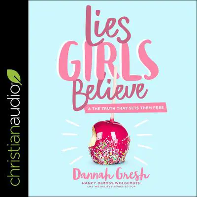 Lies Girls Believe: And the Truth that Sets Them Free Audibook, by Dannah Gresh