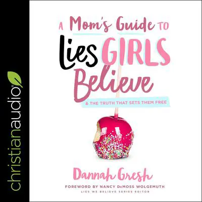A Mom's Guide to Lies Girls Believe: And the Truth that Sets Them Free Audibook, by Dannah Gresh