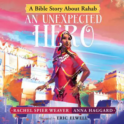 An Unexpected Hero: A Bible Story About Rahab Audibook, by Rachel Spier Weaver