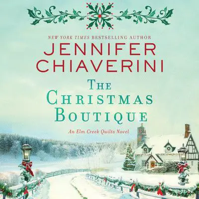 The Christmas Boutique: An Elm Creek Quilts Novel Audibook, by Jennifer Chiaverini