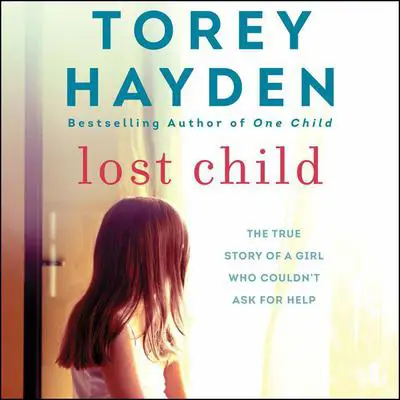 Lost Child: The True Story of a Girl Who Couldn't Ask for Help Audibook, by Torey Hayden