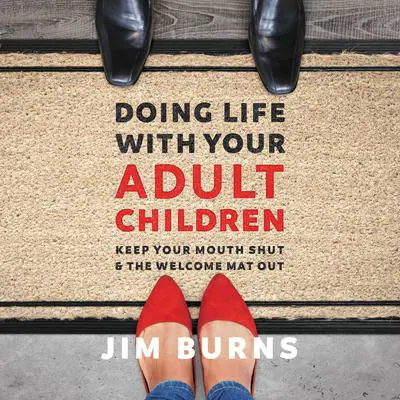 Doing Life with Your Adult Children: Keep Your Mouth Shut and the Welcome Mat Out Audibook, by Jim Burns