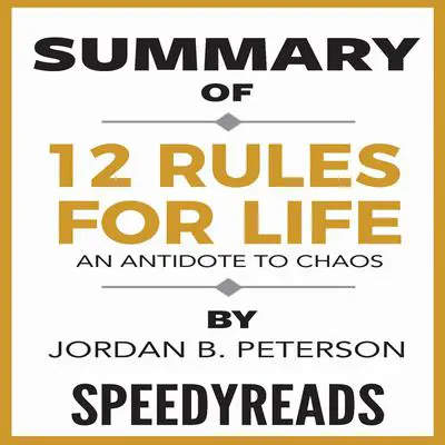 Summary of 12 Rules for Life: An Antidote to Chaos by Jordan B. Peterson—Finish Entire Book in 15 Minutes Audibook, by SpeedyReads 
