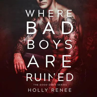 Where Bad Boys Are Ruined : The Good Girls Series, Volume 3 Audibook, by Holly Renee