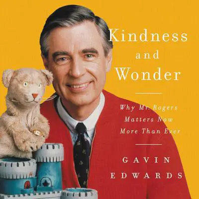 Kindness and Wonder: Why Mister Rogers Matters Now More Than Ever Audibook, by Gavin Edwards