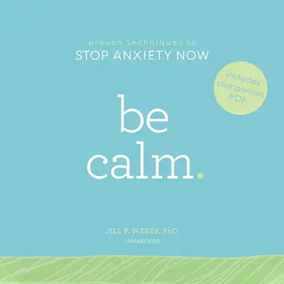 Be Calm:  Proven Techniques to Stop Anxiety Now Audibook, by Jill P. Weber