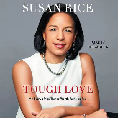 Tough Love: My Story of the Things Worth Fighting For Audibook, by Susan Rice