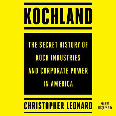 Kochland: The Secret History of Koch Industries and Corporate Power in America Audibook, by Christopher Leonard