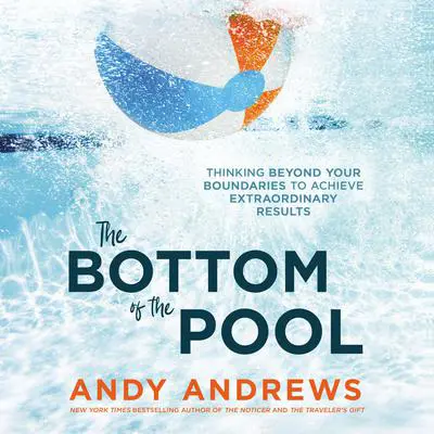 The Bottom of the Pool: Thinking Beyond Your Boundaries to Achieve Extraordinary Results Audibook, by Andy Andrews