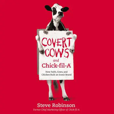 Covert Cows and Chick-fil-A: How Faith, Cows, and Chicken Built an Iconic Brand Audibook, by Steven Robinson