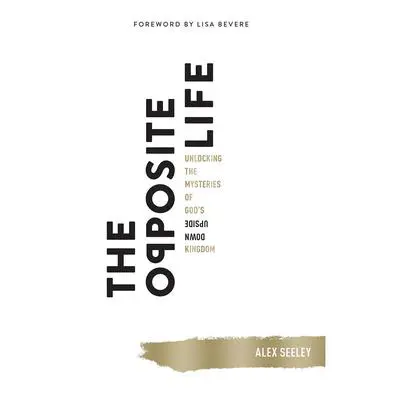 The Opposite Life: Unlocking the Mysteries of God's Upside-Down Kingdom Audibook, by Alex Seeley