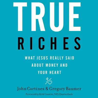True Riches: What Jesus Really Said About Money and Your Heart Audibook, by John Cortines