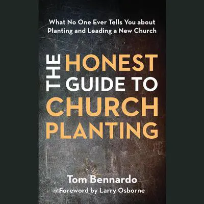 The Honest Guide to Church Planting: What No One Ever Tells You about Planting and Leading a New Church Audibook, by Tom Bennardo