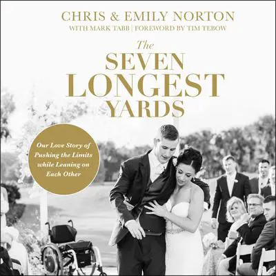 The Seven Longest Yards: Our Love Story of Pushing the Limits while Leaning on Each Other Audibook, by Chris Norton