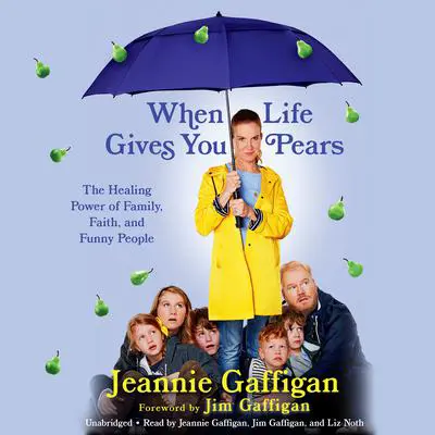 When Life Gives You Pears: The Healing Power of Family, Faith, and Funny People Audibook, by Jeannie Gaffigan