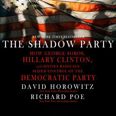 The Shadow Party: How George Soros, Hillary Clinton, And Sixties Radicals Seized Control of the Democratic Party Audibook, by David Horowitz