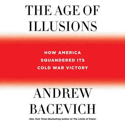 The Age of Illusions: How America Squandered Its Cold War Victory Audibook, by Andrew J. Bacevich