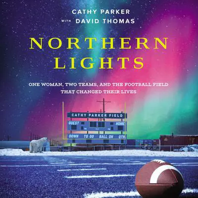 Northern Lights: One Woman, Two Teams, and the Football Field That Changed Their Lives Audibook, by Cathy Parker
