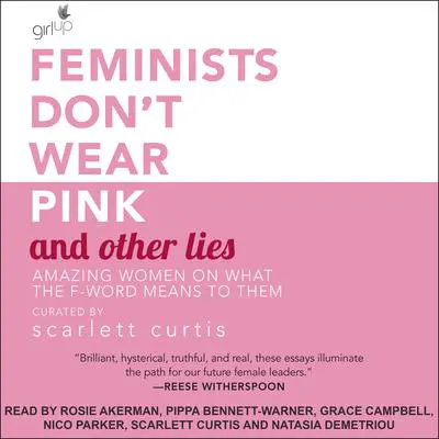 Feminists Don't Wear Pink and Other Lies: Amazing Women on What the F-Word Means to Them Audibook, by Scarlett Curtis