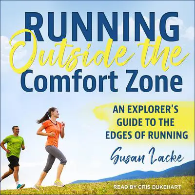 Running Outside the Comfort Zone: An Explorer's Guide to the Edges of Running Audibook, by Susan Lacke