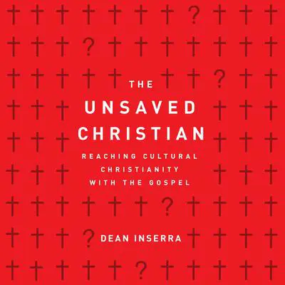 The Unsaved Christian: Reaching Cultural Christians with the Gospel Audibook, by Dean Inserra