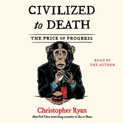 Civilized To Death: The Price of Progress Audibook, by Christopher Ryan